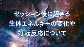 セッション後に起きる生体エネルギーの変化や好転反応について